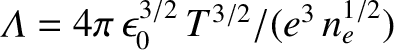 ${\mit\Lambda} =4\pi\,\epsilon_0^{3/2}\,T^{3/2}/(e^{3}\,n_e^{1/2})$