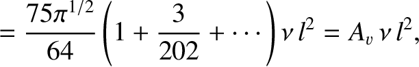 $\displaystyle = \frac{75\pi^{1/2}}{64}\left(1+ \frac{3}{202}
+\cdots\right)\nu\,l^{2} = A_v\,\nu\,l^{2},$