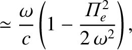 $\displaystyle \simeq \frac{\omega}{c}\left(1-\frac{{\mit\Pi}_e^{2}}{2\,\omega^2}\right),$