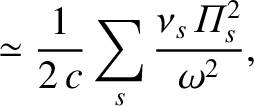 $\displaystyle \simeq \frac{1}{2\,c}\sum_s \frac{\nu_s\,{\mit\Pi}_s^{2}}{\omega^2},$