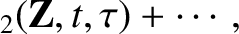 $\displaystyle _2({\bf Z}, t, \tau) +
\cdots,$