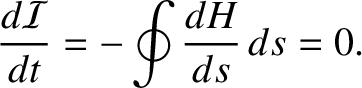 $\displaystyle \frac{d{\cal I}}{dt} =-\oint\frac{d H}{ds}\,ds =0.$