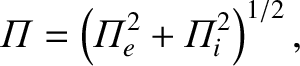 $\displaystyle {\mit\Pi} = \left({\mit\Pi}_e^{2} + {\mit\Pi}_i^{2}\right)^{1/2},
$