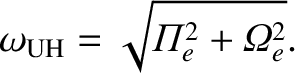 $\displaystyle \omega_{\rm UH} = \sqrt{{{\mit\Pi}}_e^{2} + {{\mit\Omega}}_e^{2}}.$