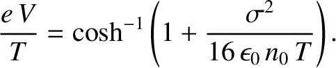 $\displaystyle \frac{e\,V}{T} = \cosh^{-1}\left(1+ \frac{\sigma^2}{16\,\epsilon_0\,n_0\,T}\right).
$
