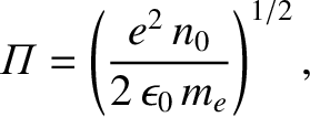$\displaystyle {\mit\Pi}=\left(\frac{e^2\,n_0}{2\,\epsilon_0\,m_e}\right)^{1/2},
$
