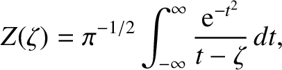 $\displaystyle Z(\zeta) = \pi^{-1/2}\int_{-\infty}^{\infty} \frac{{\rm e}^{-t^{2}}}{t-\zeta}\,dt,$