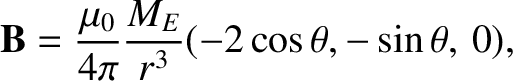 $\displaystyle {\bf B} = \frac{\mu_0}{4\pi} \frac{M_E}{r^3} (-2\cos\theta, -\sin\theta, \,0),$
