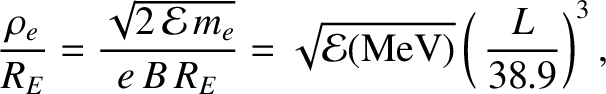$\displaystyle \frac{\rho_e}{R_E} = \frac{\sqrt{2\,{\cal E}\,m_e}}{e\,B\,R_E} =\sqrt{{\cal E}({\rm MeV)}}\left(
\,\frac{L}{38.9}\right)^3,$