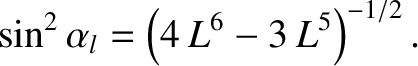 $\displaystyle \sin^2\alpha_l = \left(4\,L^6 - 3\,L^5\right)^{-1/2}.$