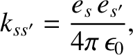 $\displaystyle k_{ss'} = \frac{e_s\,e_{s'}}{4\pi\,\epsilon_0},$