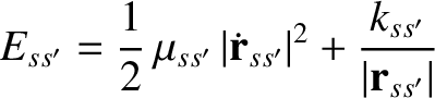 $\displaystyle E_{ss'} = \frac{1}{2}\,\mu_{ss'}\,\vert\dot{\bf r}_{ss'}\vert^{2} + \frac{k_{ss'}}{\vert{\bf r}_{ss'}\vert}$