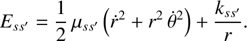 $\displaystyle E_{ss'}= \frac{1}{2}\,\mu_{ss'}\left(\skew{3}\dot{r}^{2} + r^{2}\,\skew{3}\dot{\theta}^{2}\right) + \frac{k_{ss'}}{r}.$