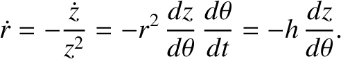 $\displaystyle \skew{3}\dot{r} = -\frac{\dot{z}}{z^{2}} = -r^{2}\,\frac{dz}{d\theta}\,\frac{d\theta}{dt} = -h\,\frac{dz}{d\theta}.$