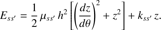 $\displaystyle E_{ss'} = \frac{1}{2}\,\mu_{ss'}\,h^{2}\left[\left(\frac{dz}{d\theta}\right)^2 + z^{2}\right] + k_{ss'}\,z.$