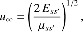 $\displaystyle u_\infty = \left(\frac{2\,E_{ss'}}{\mu_{ss'}}\right)^{1/2},$