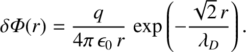 $\displaystyle \delta{\mit\Phi}(r) = \frac{q}{4\pi\,\epsilon_0\,r}\,\exp\left(-\frac{\sqrt{2}\,r}{\lambda_D}\right).$