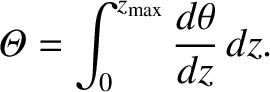 $\displaystyle {\mit\Theta} = \int_0^{z_{\rm max}} \frac{d\theta}{dz}\,dz.$