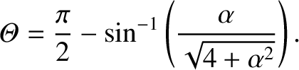 $\displaystyle {\mit\Theta} = \frac{\pi}{2}-\sin^{-1}\left(\frac{\alpha}{\sqrt{4+\alpha^{2}}}\right).$