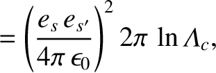$\displaystyle = \left(\frac{e_s\,e_{s'}}{4\pi\,\epsilon_0}\right)^2 2\pi\,\ln{\mit\Lambda}_c,$