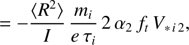 $\displaystyle = - \frac{\langle R^2\rangle}{I}\,\frac{m_i}{e\,\tau_i}\,2\,\alpha_2\,f_t\,V_{\ast\,i\,2},$