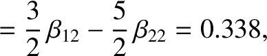 $\displaystyle = \frac{3}{2}\,\beta_{12}-\frac{5}{2}\,\beta_{22}=0.338,$