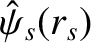 $\displaystyle \hat{\psi}_s(r_s)$