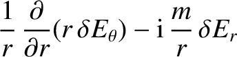 $\displaystyle \frac{1}{r}\,\frac{\partial}{\partial r}\!\left(r\,\delta E_\theta\right) -{\rm i}\,\frac{m}{r}\,\delta E_r$