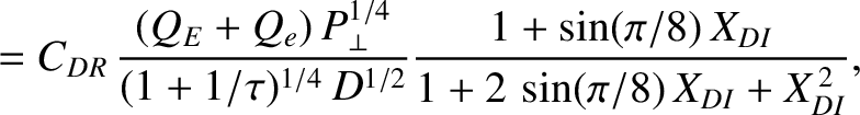 $\displaystyle = C_{DR}\,\frac{(Q_E+Q_e)\,P_\perp^{1/4}}{(1+1/\tau)^{1/4}\,D^{1/2}}\frac{1+\sin(\pi/8)\,X_{DI}}{1+2\,\sin(\pi/8)\,X_{DI} + X_{DI}^{\,2}},$