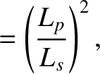 $\displaystyle = \left(\frac{L_p}{L_s}\right)^2,$