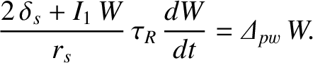 $\displaystyle \frac{2\,\delta_s+I_1\,W}{r_s}\,\tau_R\,\frac{dW}{dt} = {\mit\Delta}_{pw}\,W.$