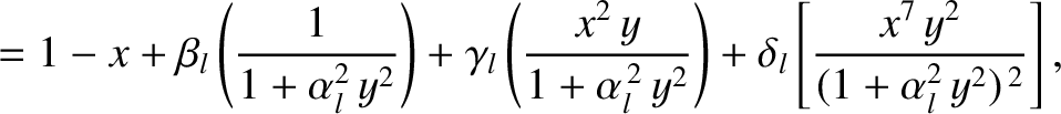 $\displaystyle = 1 - x +\beta_l\left(\frac{1}{1+\alpha_l^2\,y^2}\right) + \gamma...
...,y^2}\right)
+\delta_l \left[\frac{x^7\,y^2}{(1+\alpha_l^2\,y^2)^{\,2}}\right],$