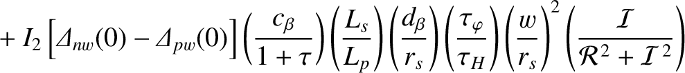 $\displaystyle \phantom{=} +I_2\left[{\mit\Delta}_{nw}(0)-{\mit\Delta}_{pw}(0)\r...
...frac{w}{r_s}\right)^2\left(\frac{\cal I}{{\cal R}^{\,2}+ {\cal I}^{\,2}}\right)$