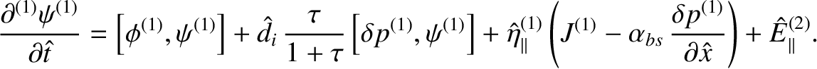 $\displaystyle \frac{\partial^{(1)}\psi^{(1)}}{\partial \hat{t}}= \left[\phi^{(1...
..._{bs}\,\frac{\delta p^{(1)}}{\partial\hat{x}}\right) + \hat{E}_\parallel^{(2)}.$