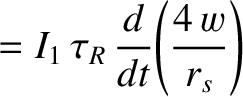 $\displaystyle = I_1\,\tau_R\,\frac{d}{dt}\!\left(\frac{4\,w}{r_s}\right)$