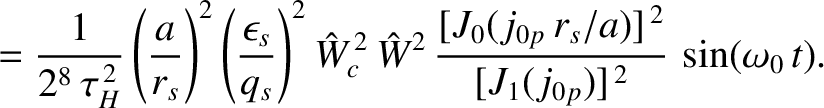 $\displaystyle =\frac{1}{2^8\,\tau_H^{\,2}}
\left(\frac{a}{r_s}\right)^2\left(\f...
...^2\,\frac{[J_0(j_{0p}\,r_s/a)]^{\,2}}{[J_1(j_{0p})]^{\,2}}
\,\sin(\omega_0\,t).$