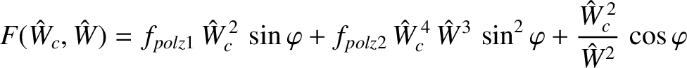 $\displaystyle F(\hat{W}_c,\hat{W})=f_{polz1}\,\hat{W}_c^{\,2}\,\sin\varphi+ f_{...
...\,4}\,\hat{W}^3\,\sin^2\varphi + \frac{\hat{W}_c^{\,2}}{\hat{W}^2}\,\cos\varphi$