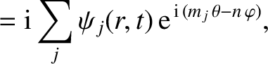$\displaystyle ={\rm i} \sum_j \psi_j(r,t)\,{\rm e}^{\,{\rm i}\,(m_j\,\theta-n\,\varphi)},$