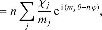 $\displaystyle =n\sum_j\frac{\chi_j}{m_j}\,{\rm e}^{\,{\rm i}\,(m_j\,\theta-n\,\varphi)},$