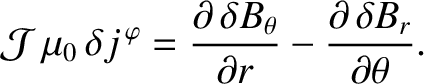$\displaystyle {\cal J}\,\mu_0\,\delta j^{\,\varphi} = \frac{\partial\,\delta B_\theta}{\partial r} -\frac{\partial \,\delta B_r}{\partial\theta}.$