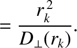 $\displaystyle = \frac{r_k^{\,2}}{D_{\perp}(r_k)}.$