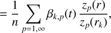 $\displaystyle = \frac{1}{n}\sum_{p=1,\infty} \beta_{k,p}(t)\,\frac{z_p(r)}{z_p(r_k)},$