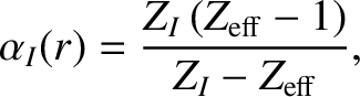 $\displaystyle \alpha_I(r) =\frac{Z_I\,(Z_{\rm eff}-1)}{Z_I-Z_{\rm eff}},$