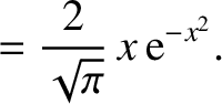 $\displaystyle = \frac{2}{\sqrt{\pi}}\,x\,{\rm e}^{-x^{2}}.$