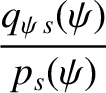 $\displaystyle \frac{q_{\psi\,s}(\psi)}{p_s(\psi)}$