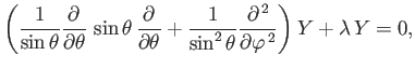$\displaystyle \left( \frac{1}{\sin\theta}\frac{\partial}{\partial\theta}\, \sin...
...\theta}\frac{\partial^{\,2}} {\partial\varphi^{\,2}}\right)Y + \lambda \,Y = 0,$