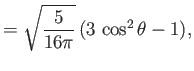 $\displaystyle = \sqrt{\frac{5}{16\pi}}\,(3\,\cos^2\theta - 1),$
