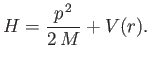 $\displaystyle H = \frac{{p}^{\,2}}{2\,M} + V(r).$