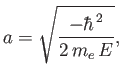 $\displaystyle a= \sqrt{\frac{-\hbar^{\,2}}{2\,m_e \,E}},$