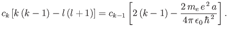 $\displaystyle c_k\,[k\,(k-1) - l\,(l+1)] = c_{k-1} \left [2\,(k-1) - \frac{2\,m_e\, e^{\,2}\, a}{4\pi\, \epsilon_0\, \hbar^{\,2}}\right].$